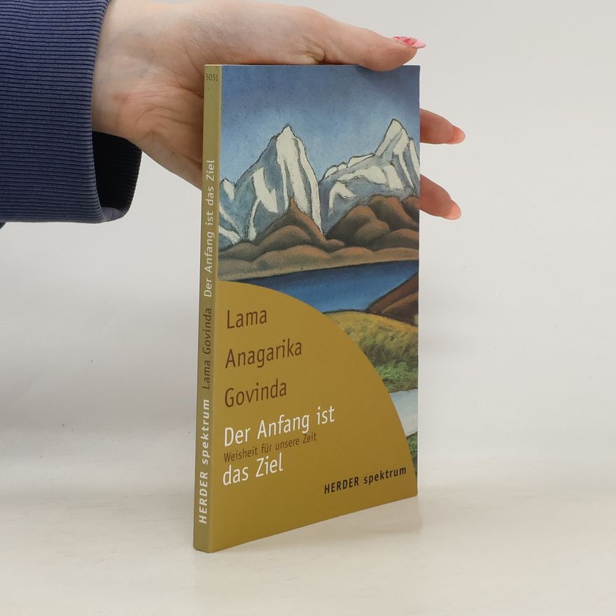 Anagarika Govinda Der Anfang ist das Ziel. Weisheit für unsere Zeit. Hrsg. v. Rose Kasper