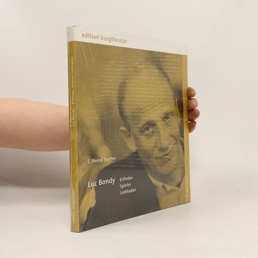C. Bernd Sucher Luc Bondy: Erfinder, Spieler, Liebhaber