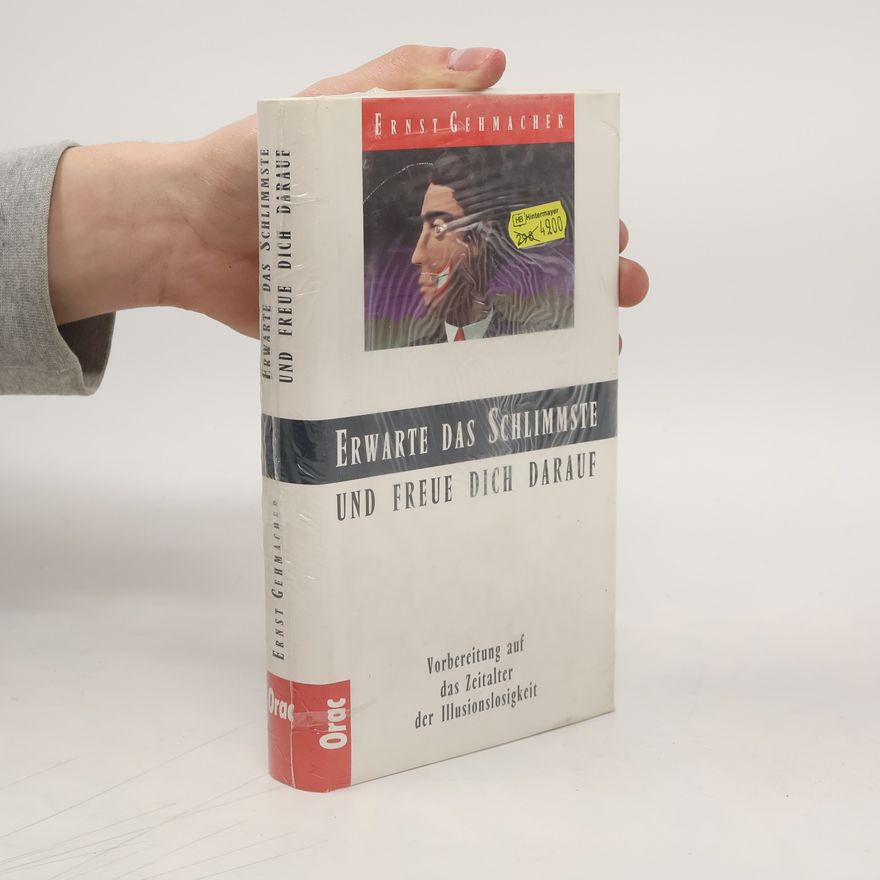 Ernst Gehmacher Erwarte das Schlimmste und freue dich darauf