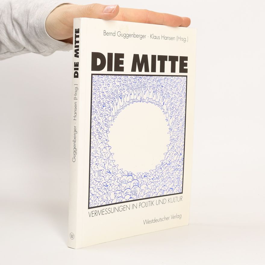 Bernd Guggenberger Die Mitte - Vermessungen in Politik und Kultur