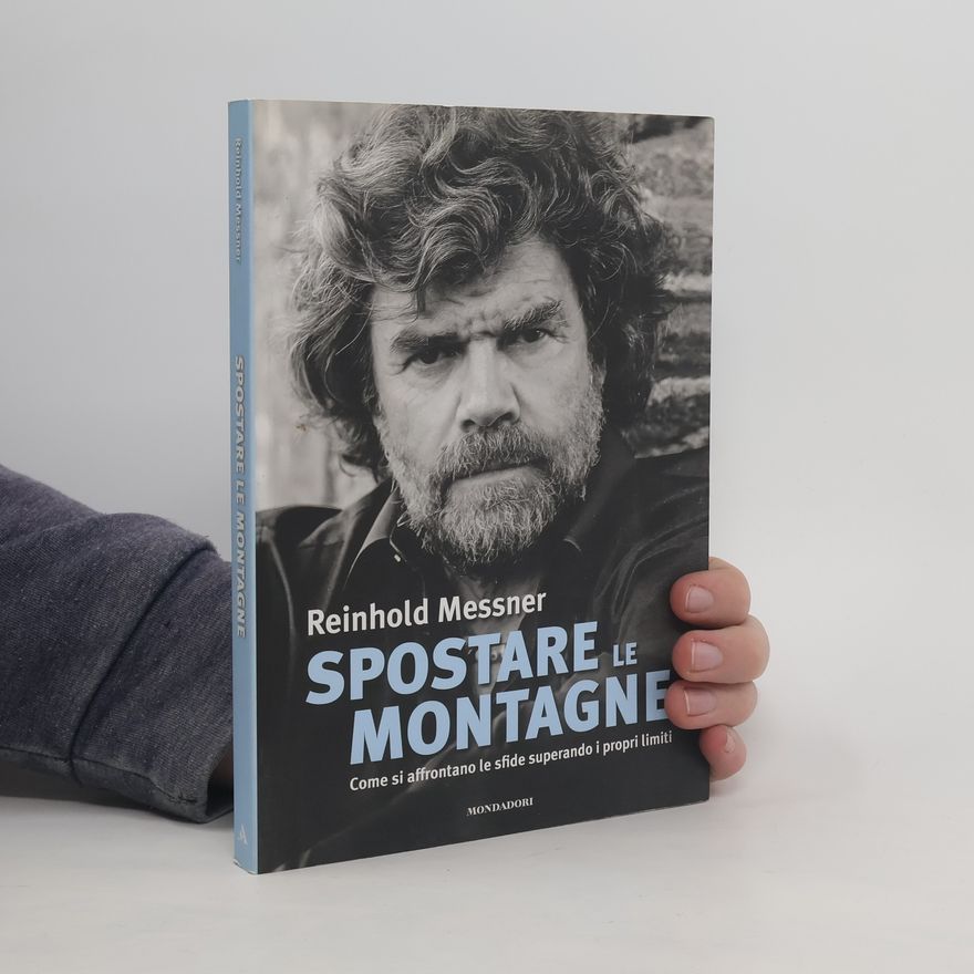 Reinhold Messner Spostare le montagne. Ediz. illustrata