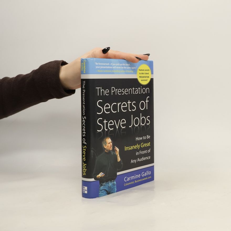 Carmine Gallo The presentation secrets of Steve Jobs: how to be insanely great in front of any audience