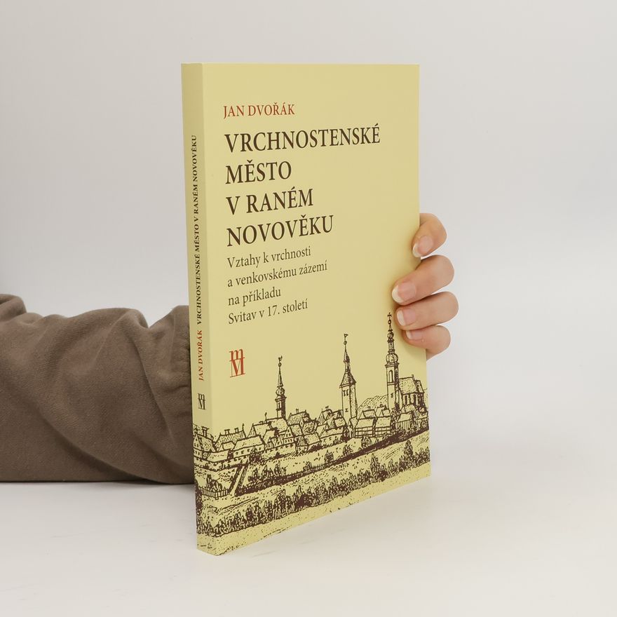 Jan Dvořák Vrchnostenské město v raném novověku: Vztahy k vrchnosti a venkovskému zázemí na příkladu Svitav v 17. století