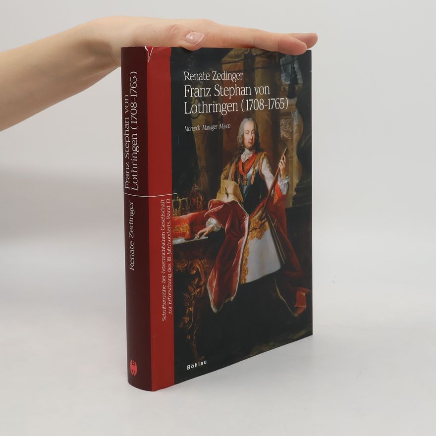 Mag. Dr. Renate Zedinger Schriftenreihe der Österreichischen Gesellschaft zur Erforschung des 18. Jahrhunderts - 13: Franz Stephan von Lothringen (1708-1765)
