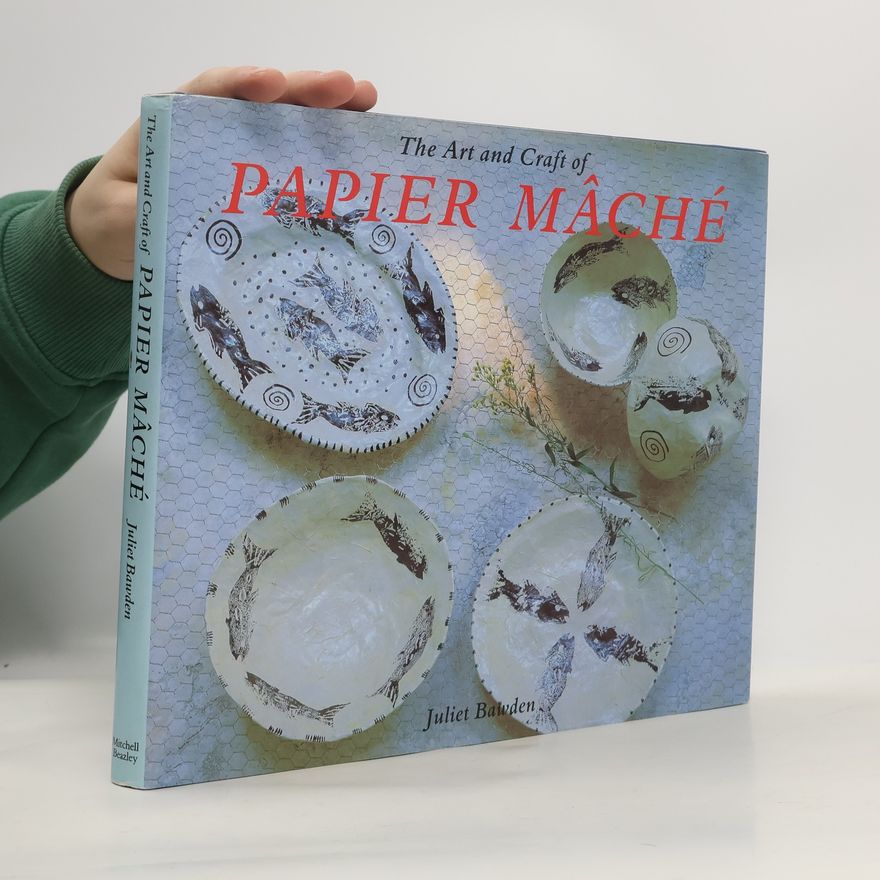Juliet Bawden The Art and Craft of Papier Mâché