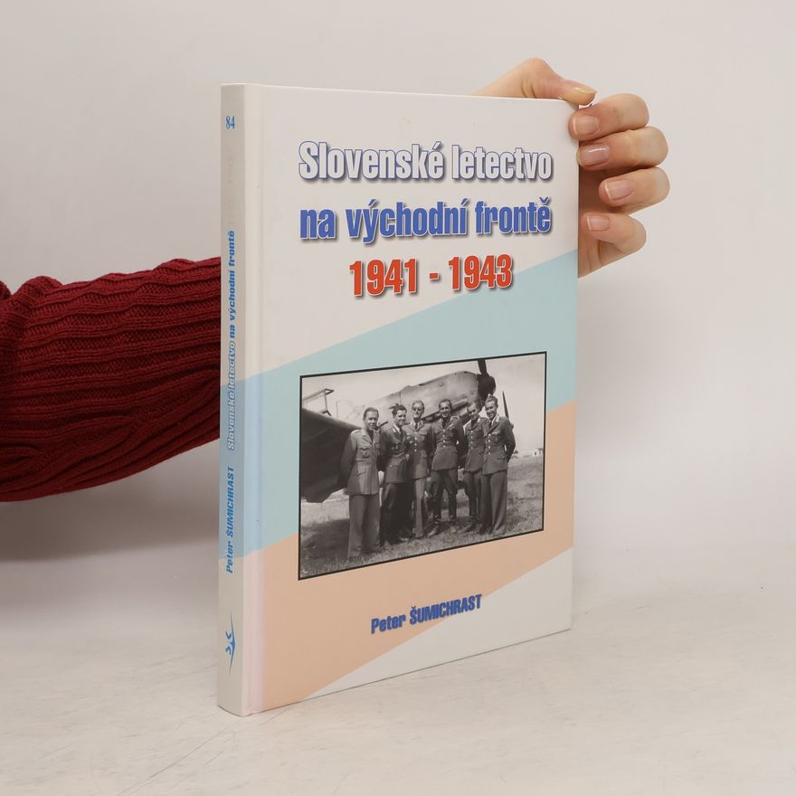Peter Šumichrast Slovenské letectvo na východní frontě 1941-1943