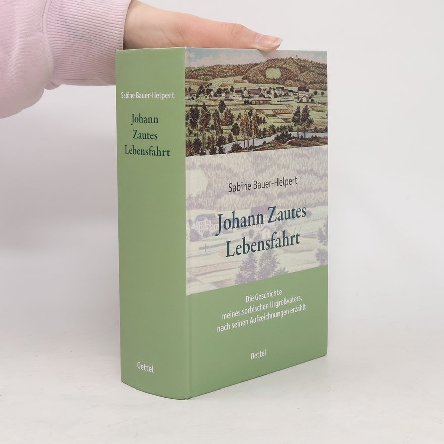 Sabine Bauer-Helpert Johann Zautes Lebensfahrt. Die Geschichte meines sorbischen Urgroßvaters, nach seinen Aufzeichnungen erzählt