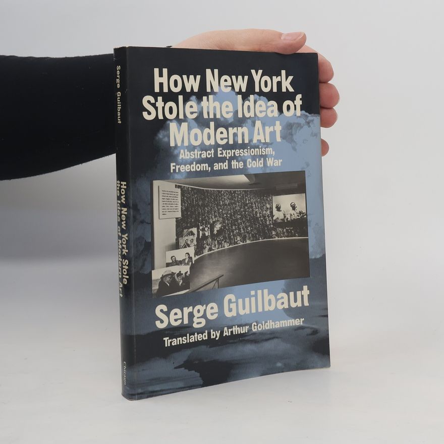 Serge Guilbaut How New York Stole the Idea of Modern Art