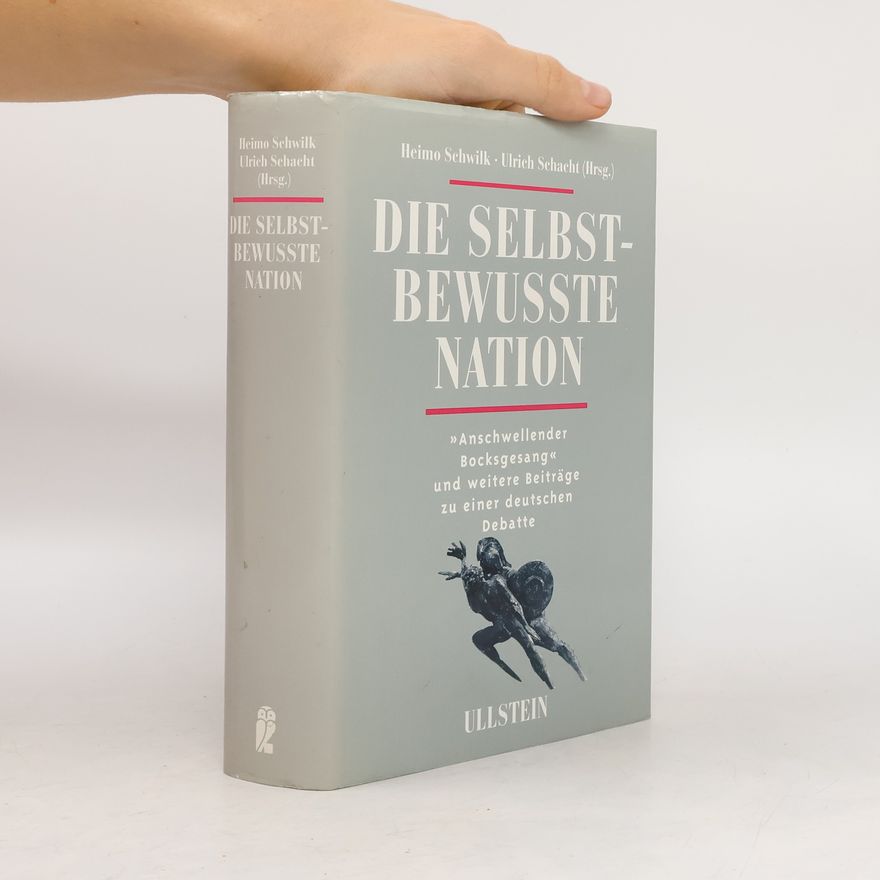 Ulrich Schacht Die selbstbewusste Nation : "Anschwellender Bocksgesang" und weitere Beiträge zu einer deutschen Debatte