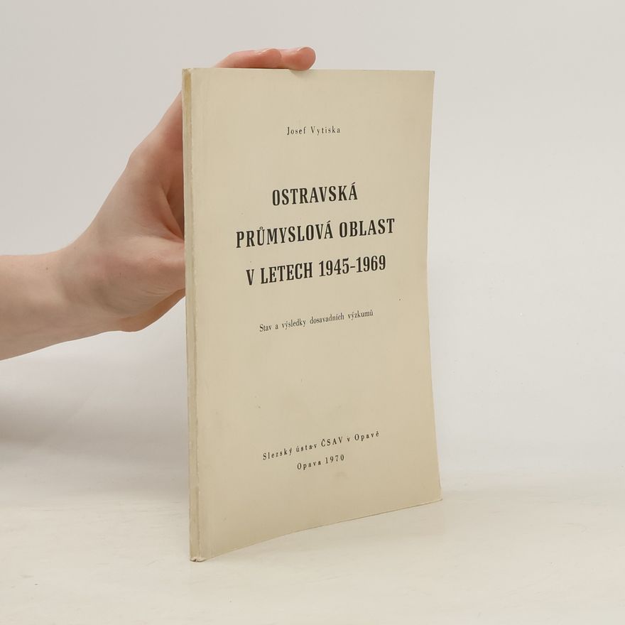 Josef Vytiska Ostravská průmyslová oblast v letech 1945 - 1969 : stav a výsledky dosavadních výzkumů