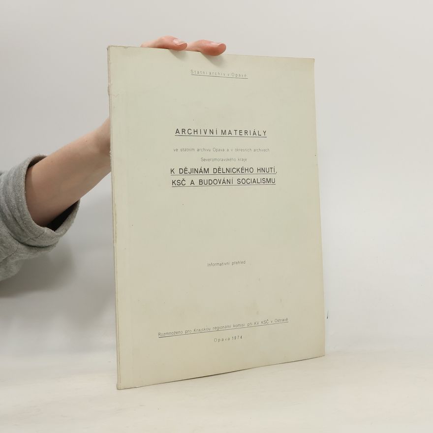 Kolektív autorov Archivní materiály ve státním archivu Opava a v okresních archivech Severomoravského kraje k dějinám dělnického hnutí, KSČ a budování socialismu