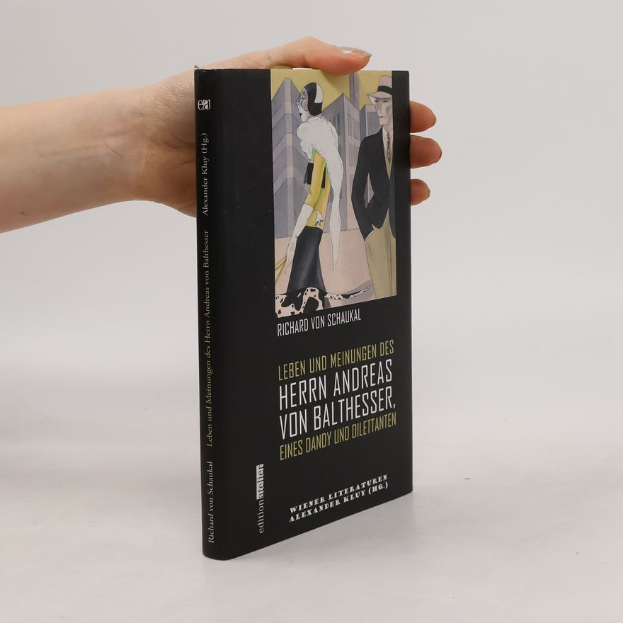 Richard von Schaukal Leben und Meinungen des Herrn Andreas von Balthesser, eines Dandy und Dilettanten