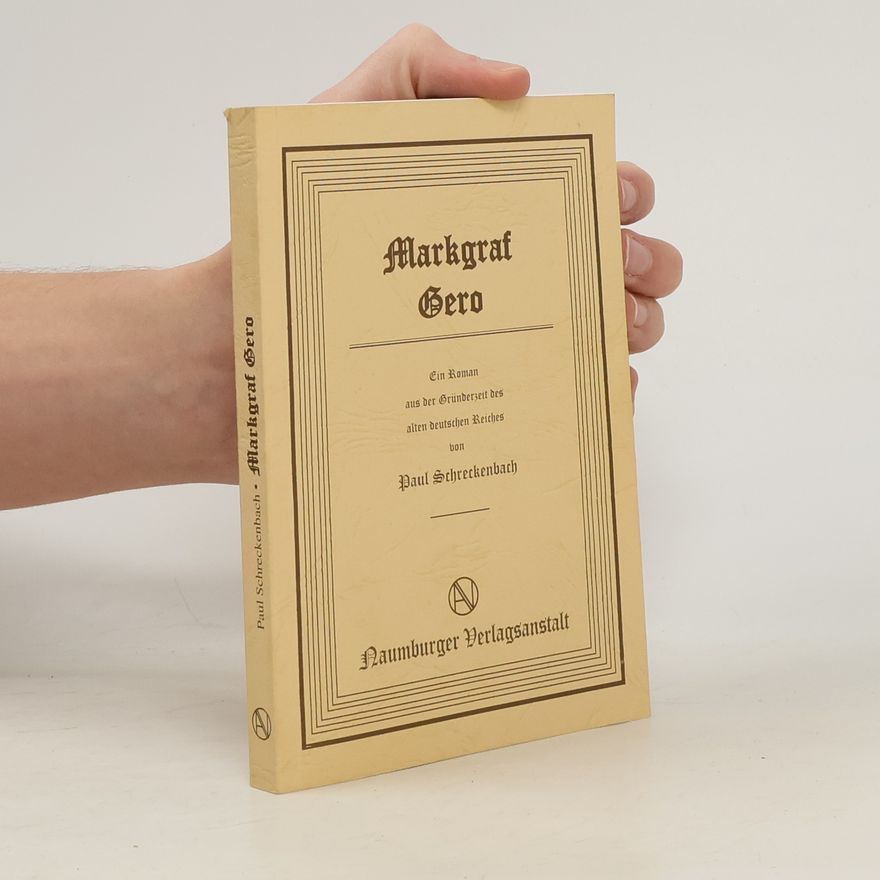 Paul Schreckenbach Markgraf Gero: Ein Roman aus der Gründerzeit des alten deutschen Reiches