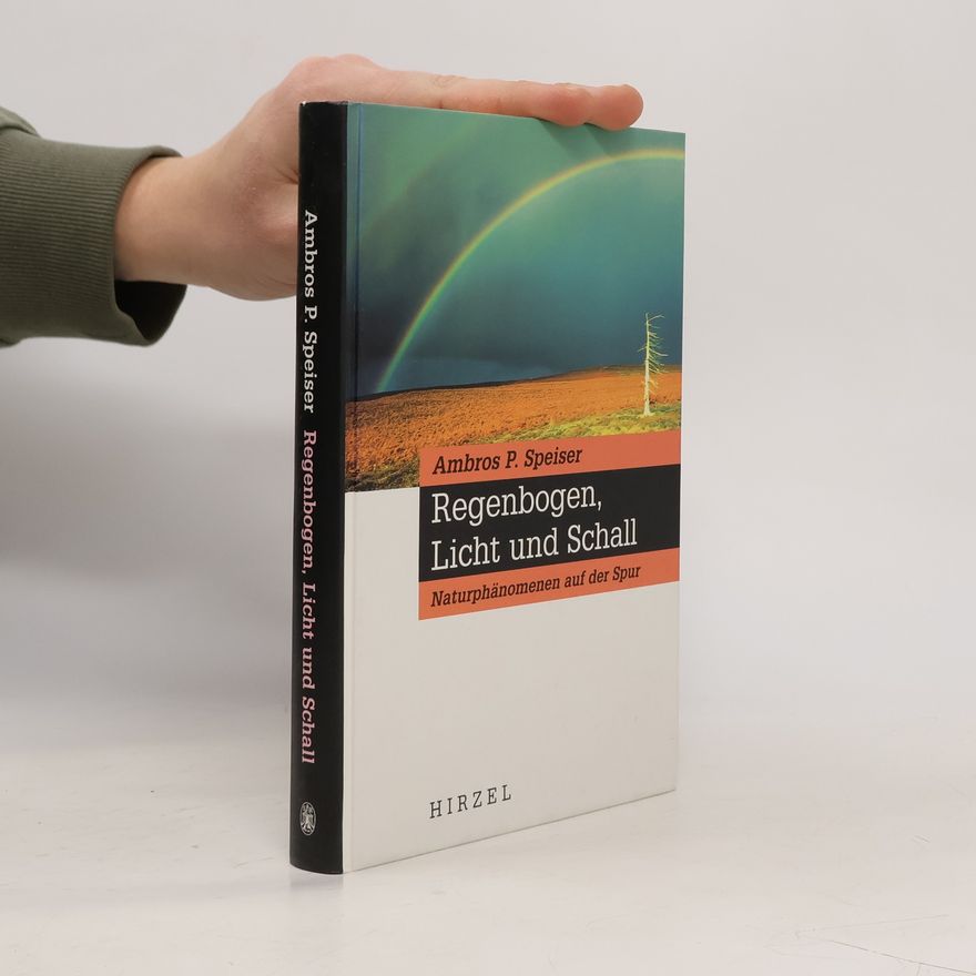 Ambros P. Speiser Regenbogen, Licht und Schall. Naturphänomenen auf der Spur.
