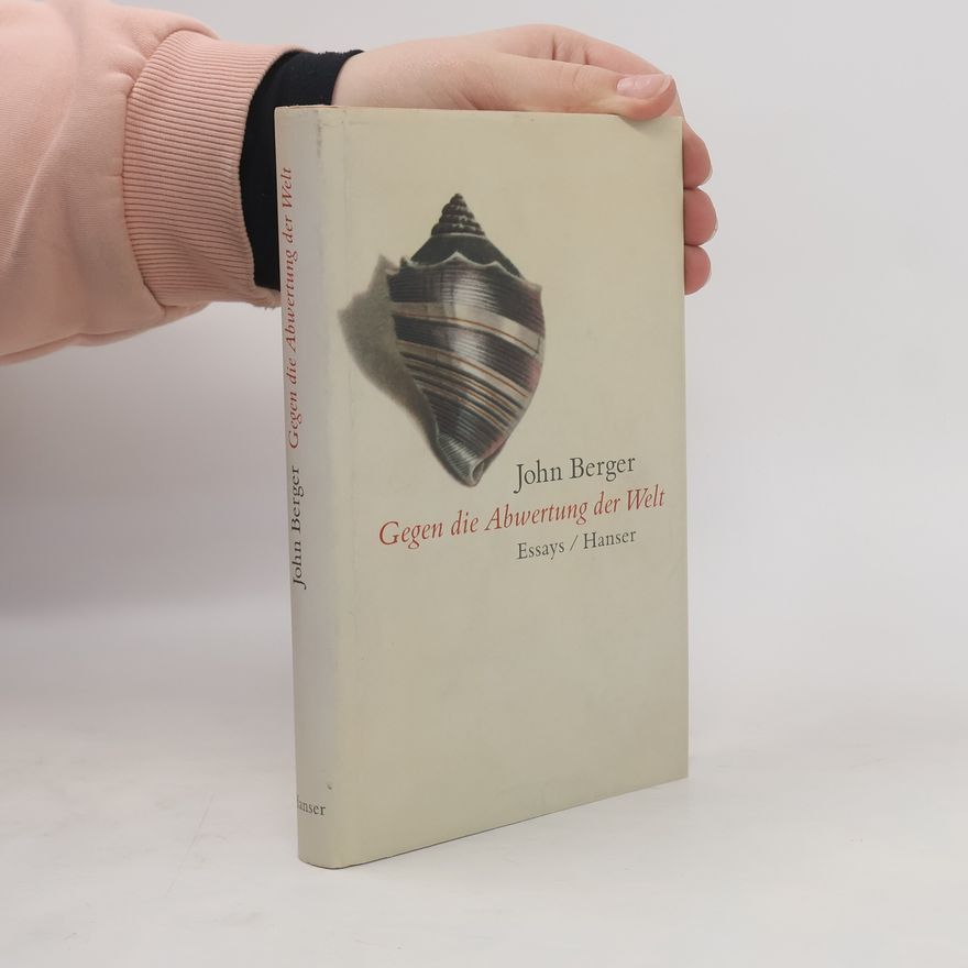 John Berger Gegen die Abwertung der Welt