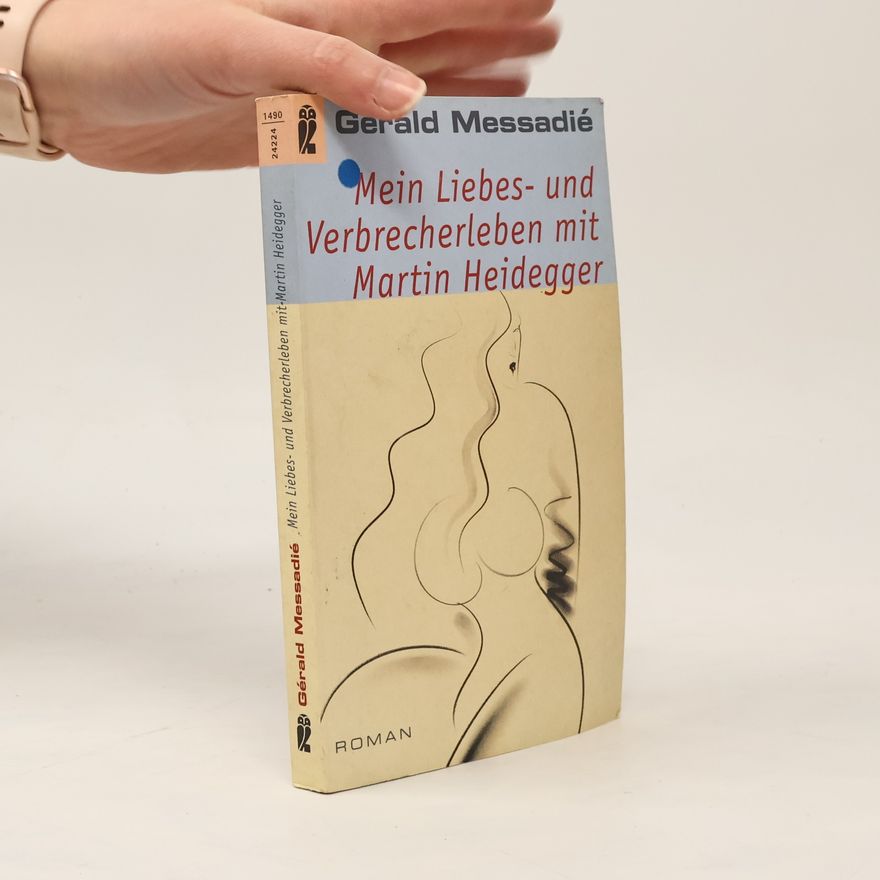 Gerald Messadié Mein Liebesleben und Verbrecherleben mit Martin Heidegger