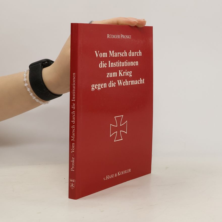 Rüdiger Proske Vom Marsch durch die Institutionen zum Krieg gegen die Wehrmacht