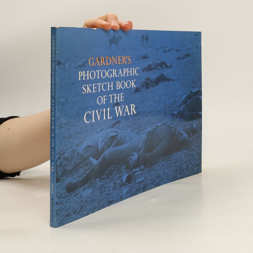 Alexander Gardner Gardner's Photographic Sketchbook of the Civil War