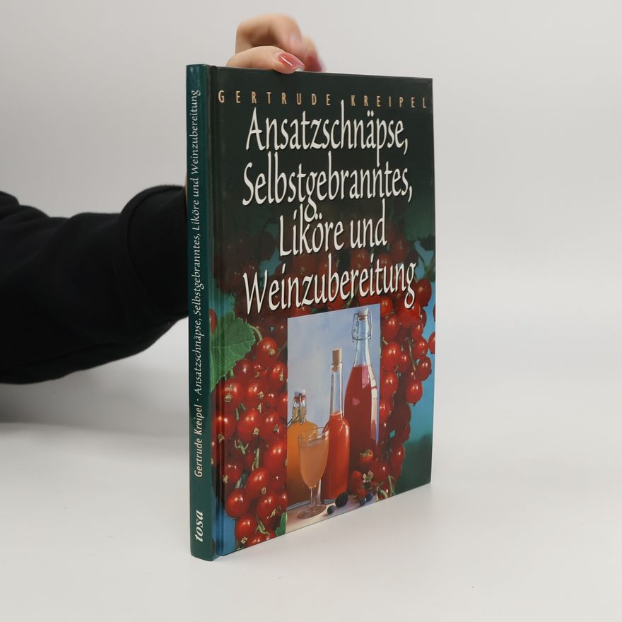 Gertrude Kreipel Ansatzschnäpse, Selbstgebranntes, Liköre und Weinzubereitung