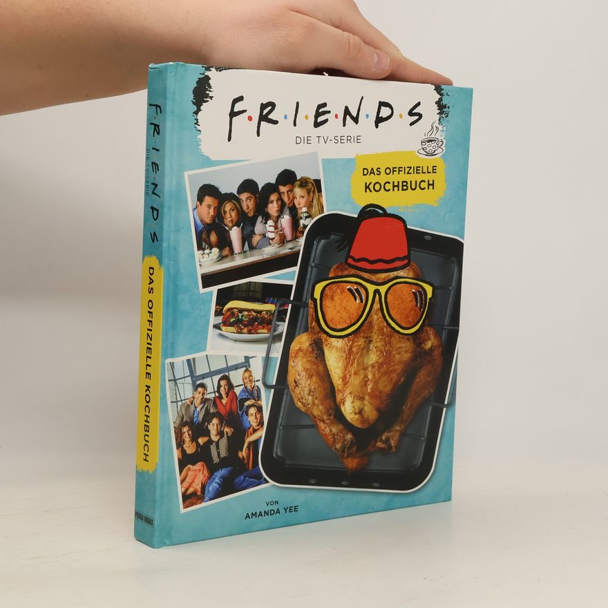 Amanda Nicole Yee Friends: Die TV-Serie: Das offizielle Kochbuch