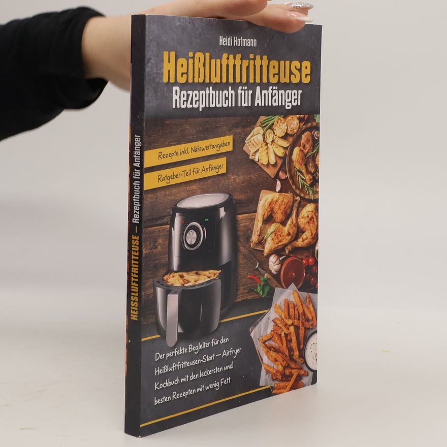 Heidi Hofmann Heißluftfritteuse - Rezeptbuch für Anfänger