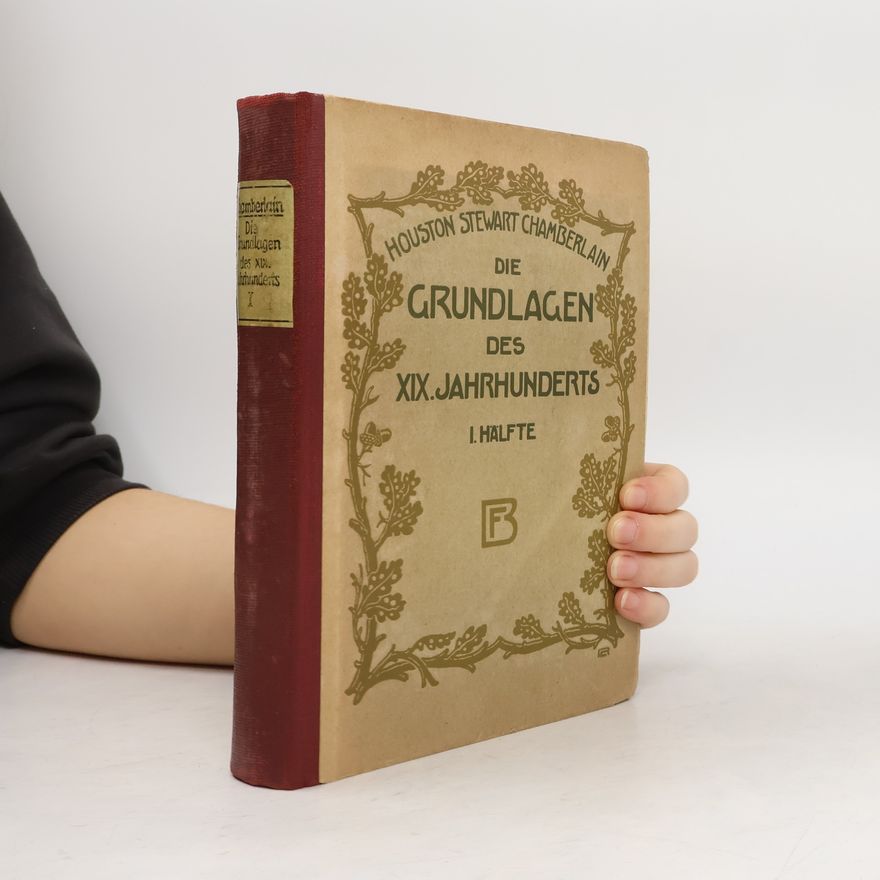Houston Stewart Chamberlain Die Grundlagen des XIX. Jahrhunderts. I. Hälfte
