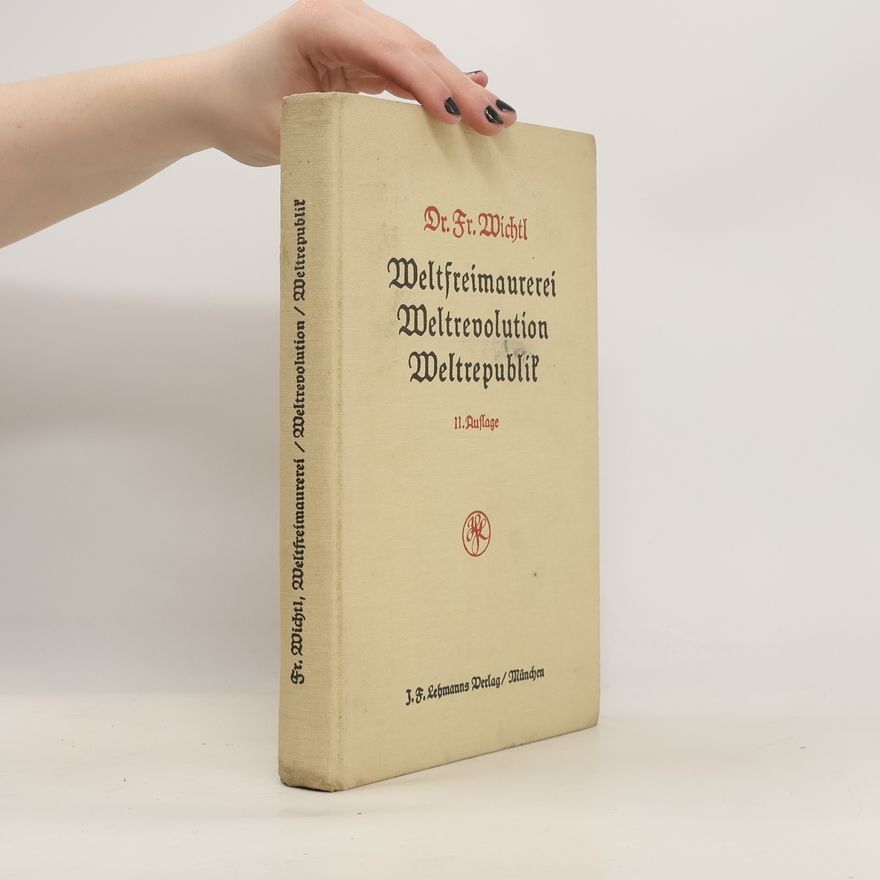 Friedrich Wichtl Weltfreimaurerei. Weltrevolution. Weltrepublik