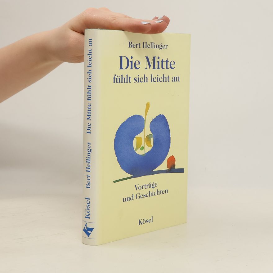 Bert Hellinger Die Mitte fühlt sich leicht an