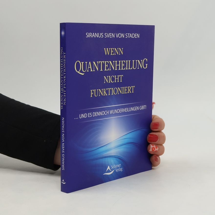 Siranus Sven von Staden Wenn Quantenheilung nicht funktioniert ... und es dennoch Wunderheilungen gibt!