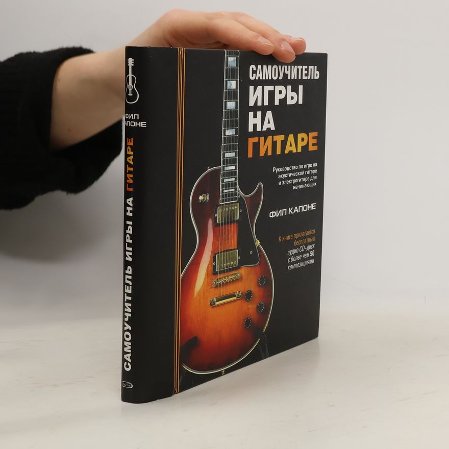 Phil Capone Самоучитель игры на гитаре. Руководство по игре на акустической гитаре и электрогитаре для начинающих