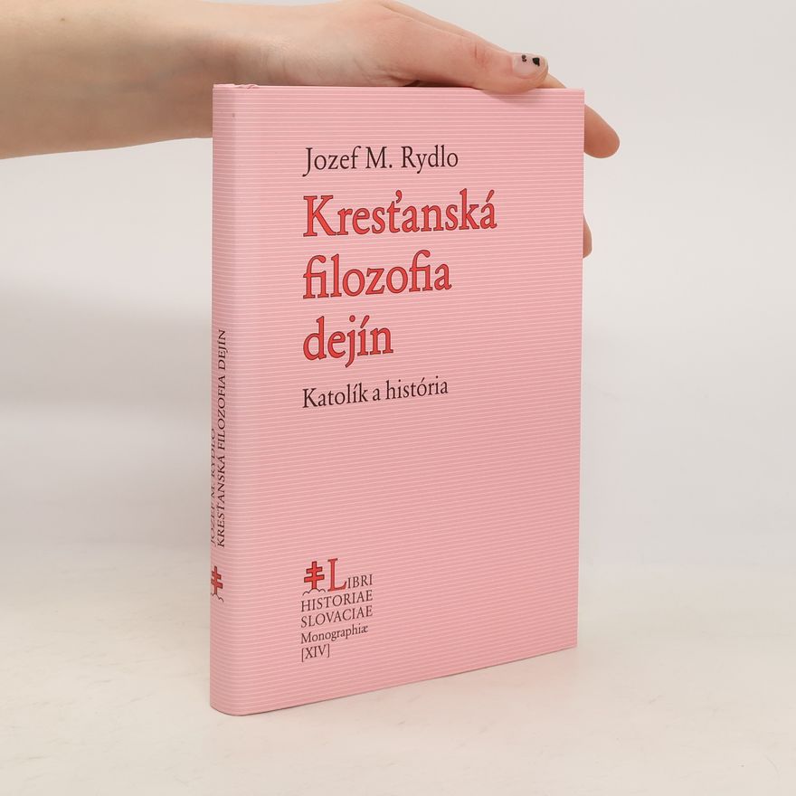Jozef Rydlo Kresťanská filozofia dejín : Katolík a história