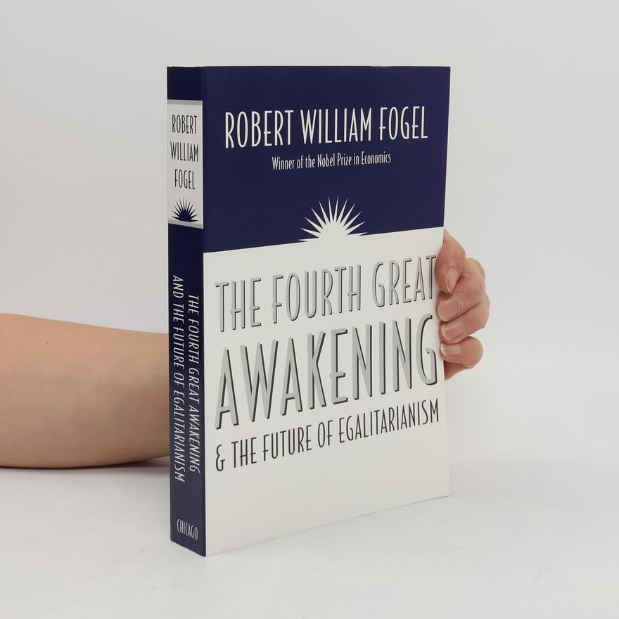 Fogel Robert William The Fourth Great Awakening and the Future of Egalitarianism
