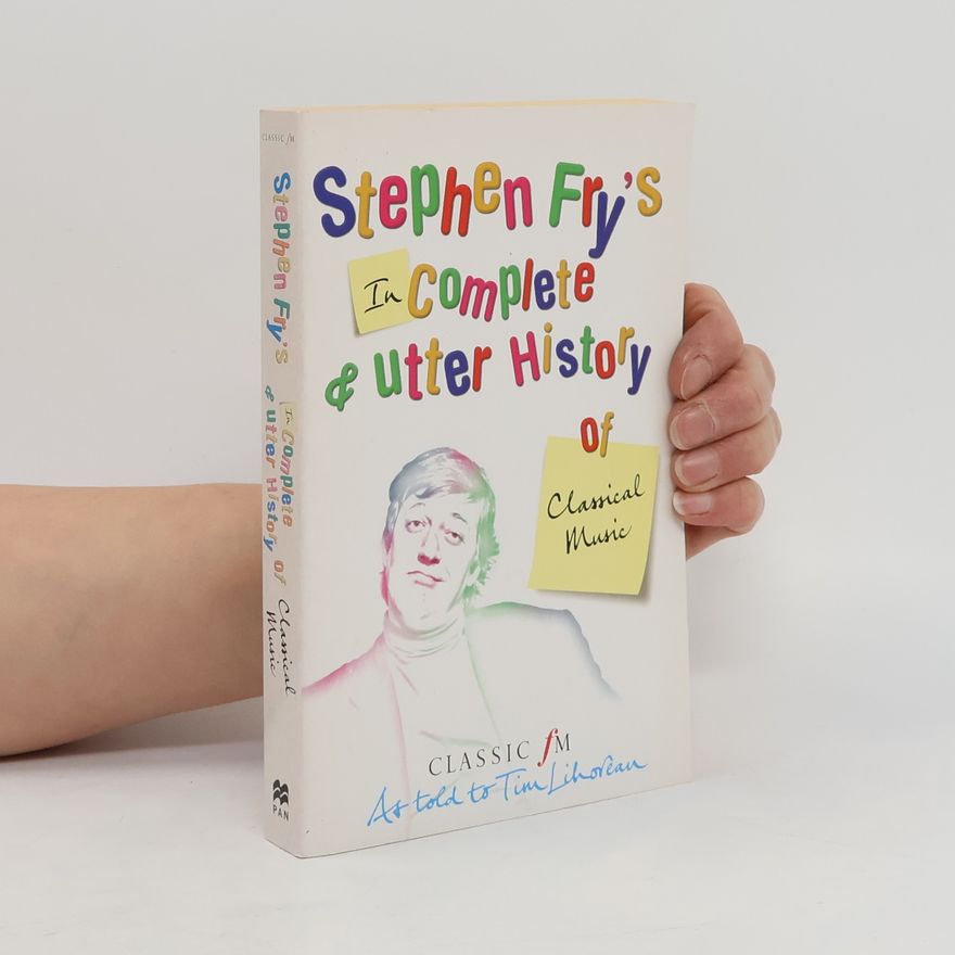 Tim Lihoreau Stephen Fry's Incomplete and Utter History of Classical Music
