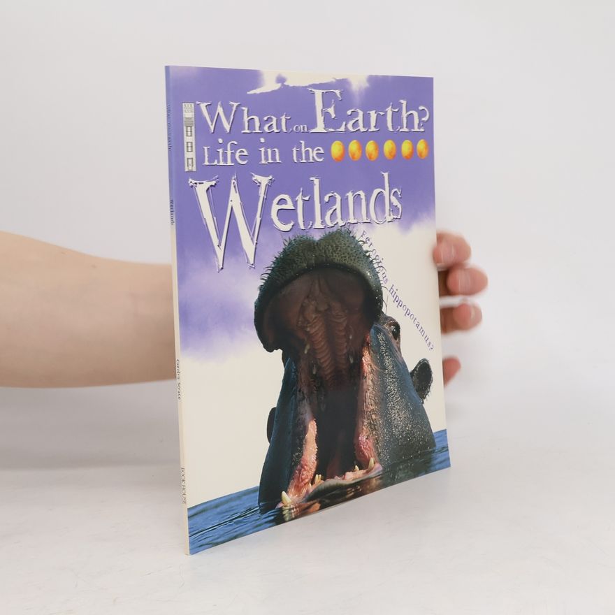 Carolyn Scrace What on Earth? Life in the Wetlands