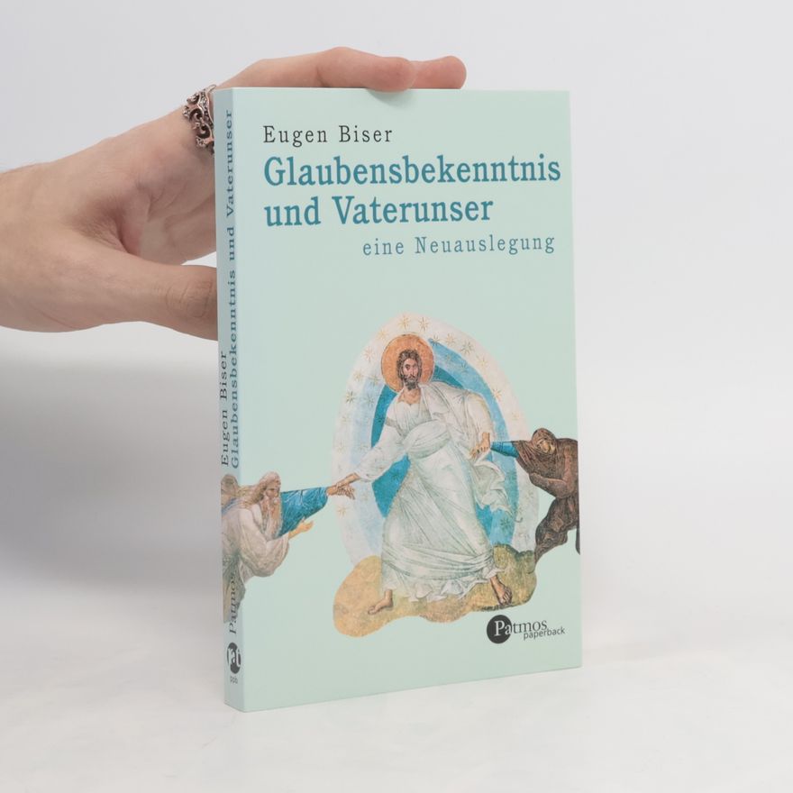 Eugen Biser Glaubensbekenntnis und Vaterunser. Eine Neuauslegung