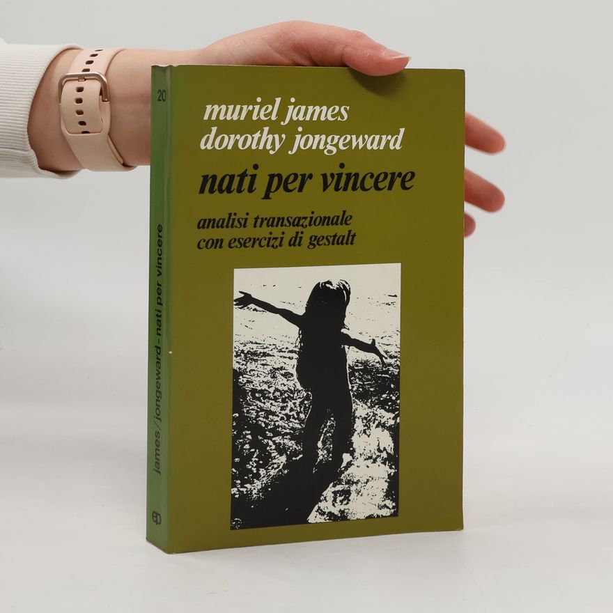 Dorothy Jongeward Nati per vincere. Analisi transazionale con esercizi di Gestalt