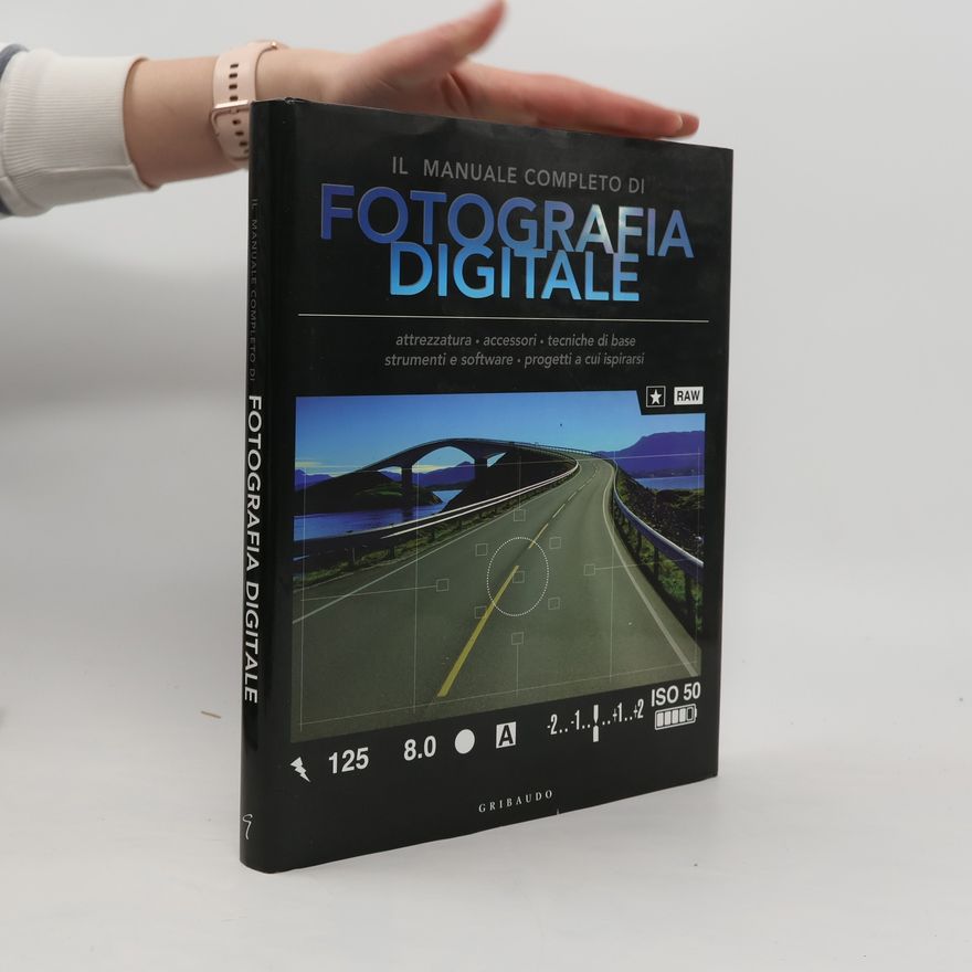 Various authors Il manuale completo di fotografia digitale. Attrezzatura, accessori, tecniche di base, strumenti e software, progetti a cui ispirarsi