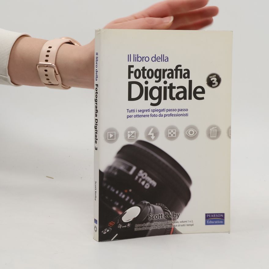 Scott Kelby Il libro della fotografia digitale. Tutti i segreti spiegati passo passo per ottenere foto da professionisti