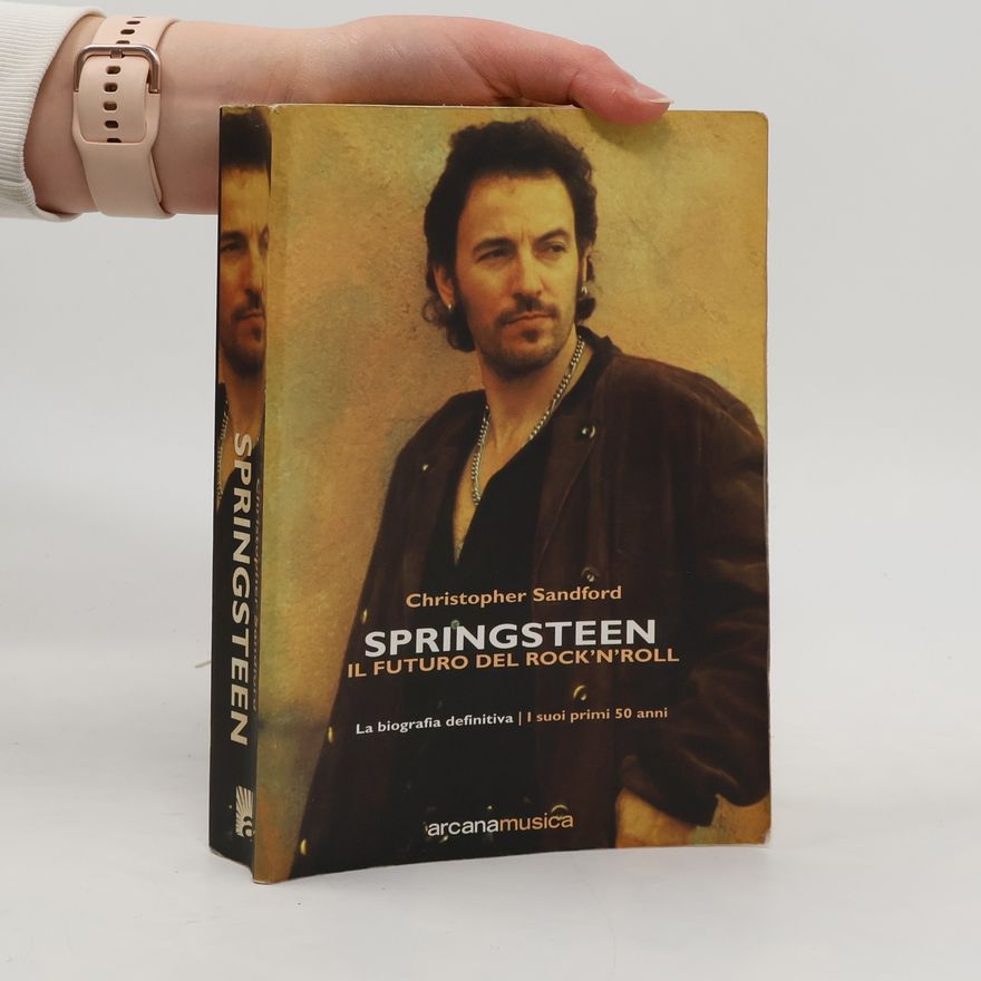 Christopher Sandford Springsteen. Il futuro del Rock'n'Roll. La biografia definitiva