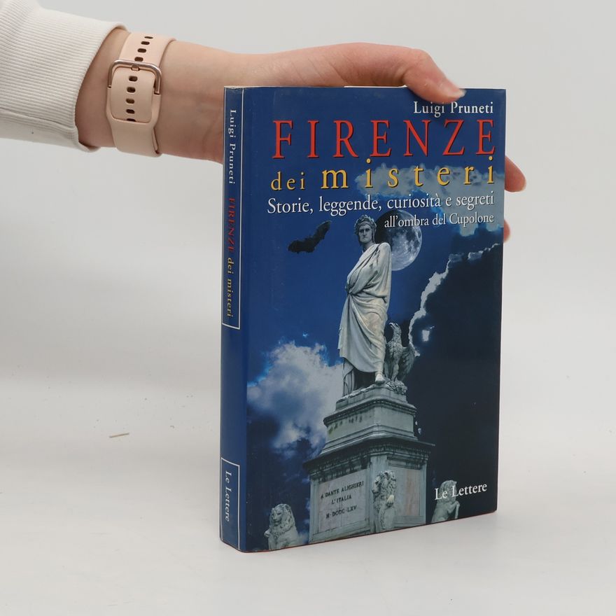 Luigi Pruneti Firenze dei misteri. Storie, leggende, curiosità e segreti