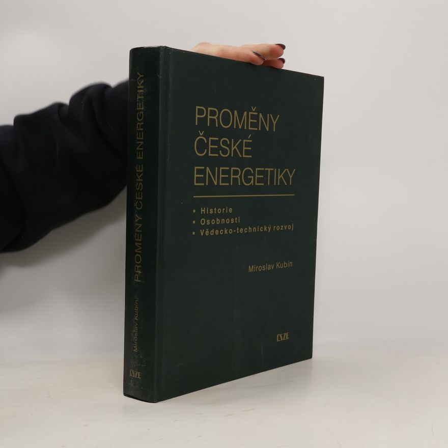 Miroslav Kubín Proměny české energetiky: historie, osobnosti, vědecko-technický rozvoj