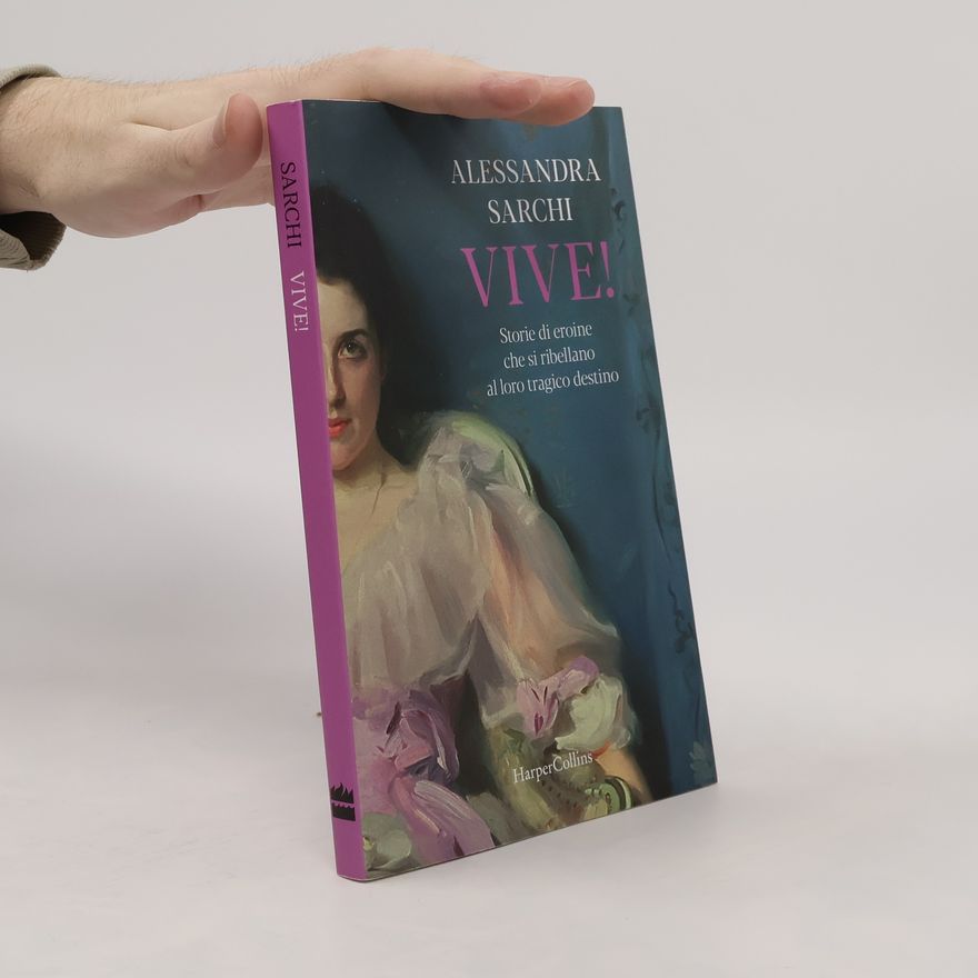 Alessandra Sarchi Vive! Storie di eroine che si ribellano al loro tragico destino