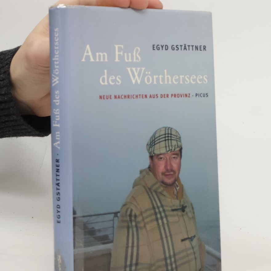 Egyd Gstättner Am Fuß des Wörthersees. Neue Nachrichten aus der Provinz