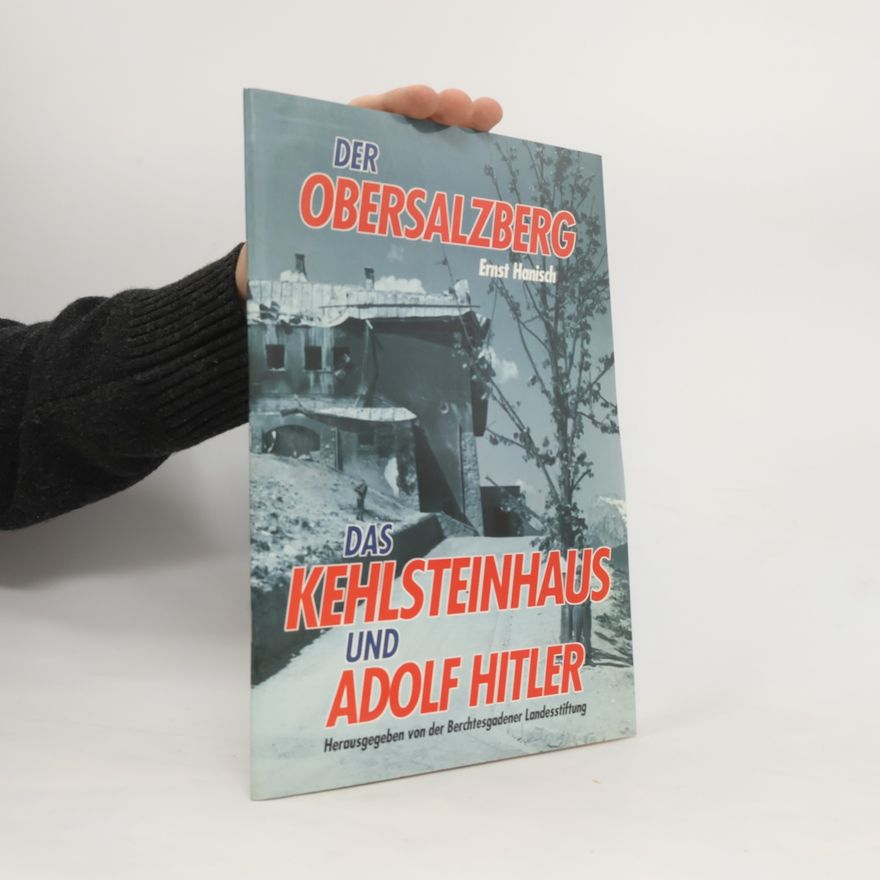 Ernst Hanish Der Obersalzberg, das Kehlsteinhaus und Adolf Hitler