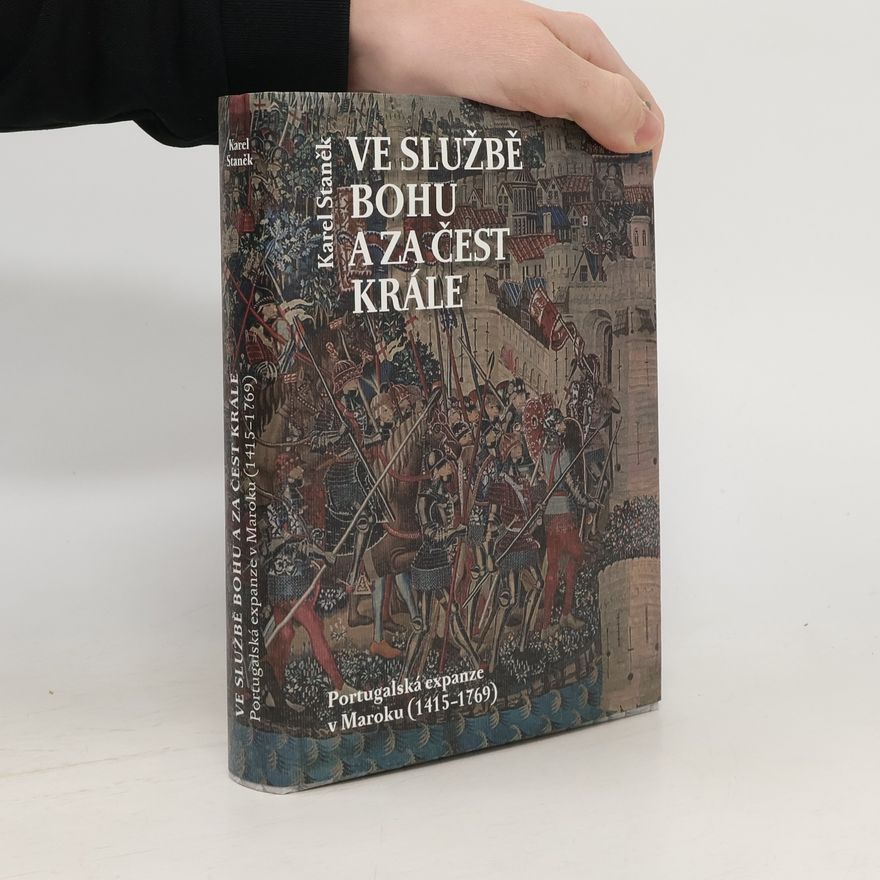 Karel Staněk Ve službě Bohu a za čest krále: Portugalská expanze v Maroku (1415-1769)
