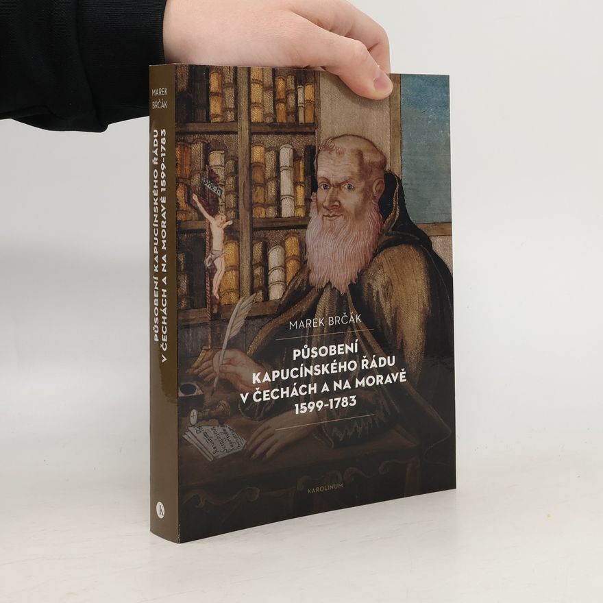 Marek Brčák Působení kapucínského řádu v Čechách a na Moravě 1599-1783