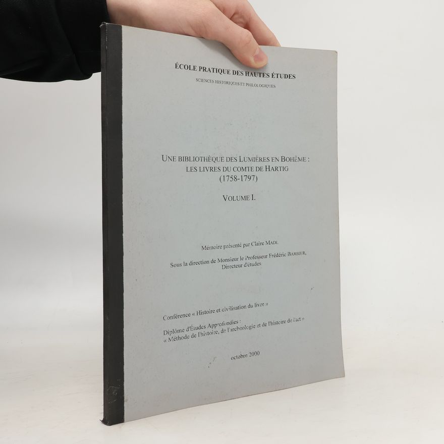 Claire Madl Une bibliothèque des Lumières en Bohême : les livres du comte de Hartig (1758-1797) Vol. 1
