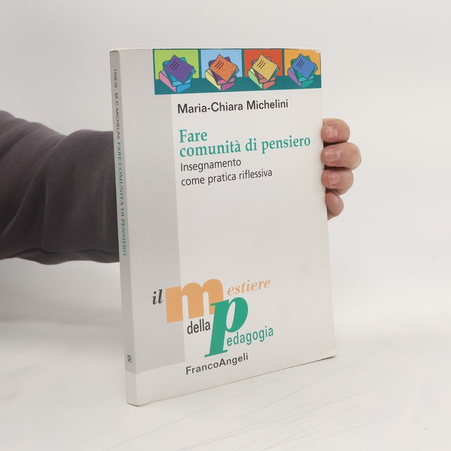 Maria-Chiara Michelini Il mestiere della pedagogia: Fare comunità di pensiero. Insegnamento come pratica riflessiva