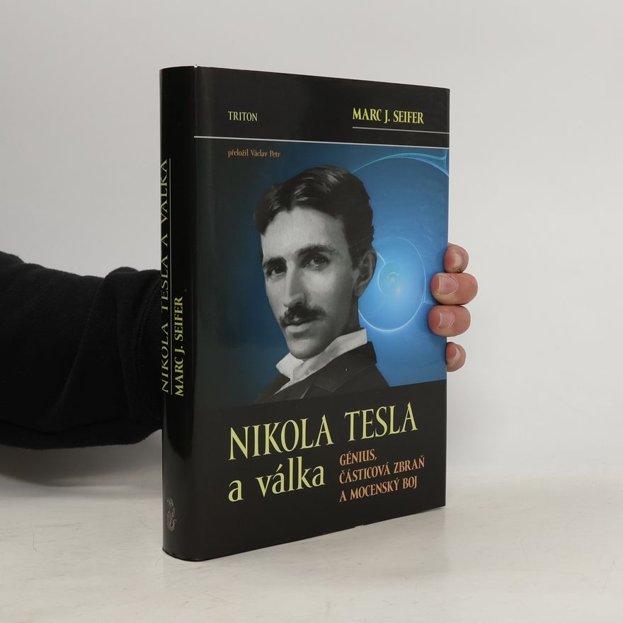 Marc J. Seifer Nikola Tesla a válka: Génius, částicová zbraň a mocenský boj