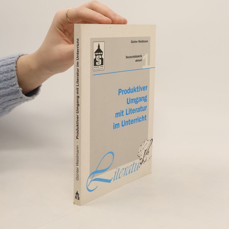 Günter Waldmann Deutschdidaktik aktuell - 1: Produktiver Umgang mit Literatur im Unterricht